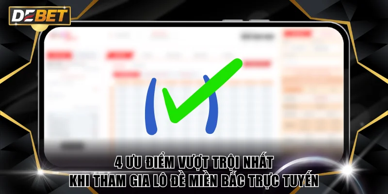 4 ưu điểm vượt trội nhất khi tham gia lô đề miền Bắc trực tuyến