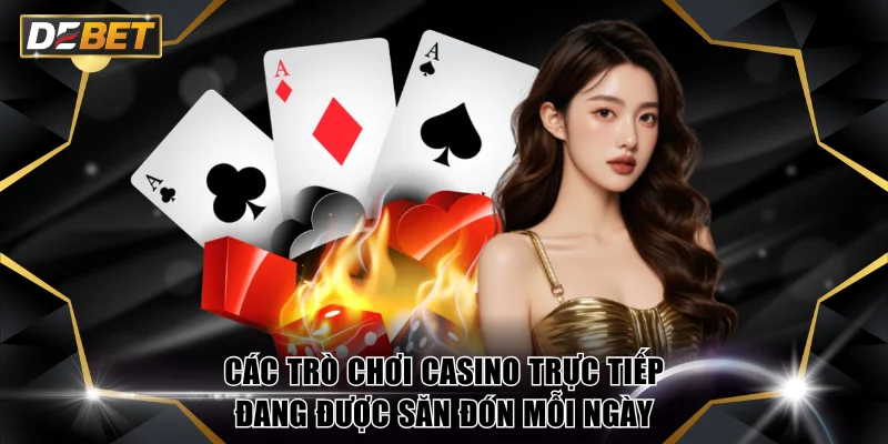 Live Casino Ăn Tiền Thật Nhận Thưởng Siêu Lớn Tại DEBET 4 Các trò chơi casino trực tiếp đang được săn đón mỗi ngày