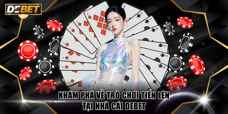 Trò Chơi Tiến Lên DEBET - Quy Tắc Và Cách Tính Thưởng 2 Khám phá về trò chơi Tiến Lên tại nhà cái DEBET