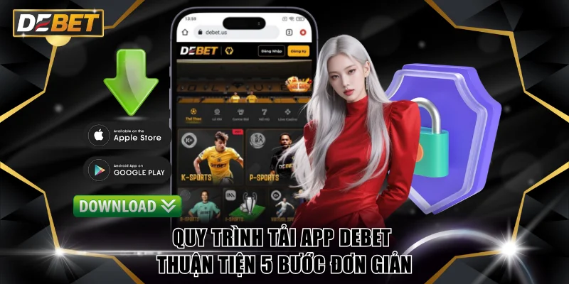 Tải App DEBET | Trải Nghiệm Cá Cược Đẳng Cấp Đức 2026 2 Quy trình tải app DEBET thuận tiện 5 bước đơn giản