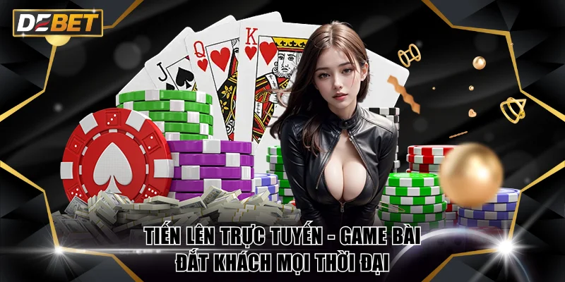 Tiến Lên Trực Tuyến - Game Bài Đắt Khách Mọi Thời Đại 1 Tiến Lên trực tuyến