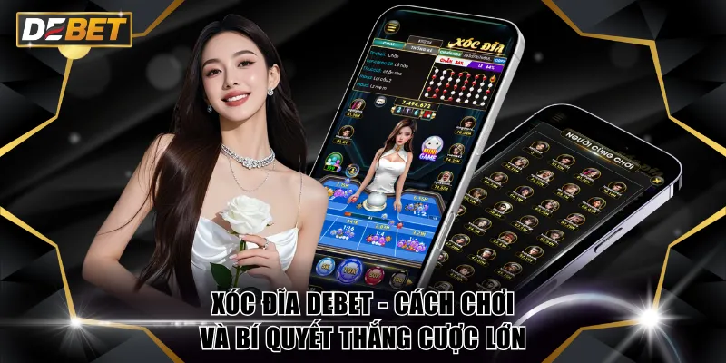 Xóc Đĩa DEBET - Cách Chơi Và Bí Quyết Thắng Cược Lớn